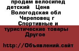 продам велосипед детский › Цена ­ 2 500 - Вологодская обл., Череповец г. Спортивные и туристические товары » Другое   